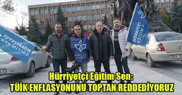 Hürriyetçi Eğitim Sen: TÜİK ENFLASYONUNU TOPTAN REDDEDİYORUZ