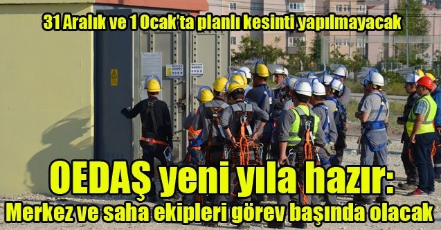 OEDAŞ yeni yıla hazır: Merkez ve saha ekipleri görev başında olacak