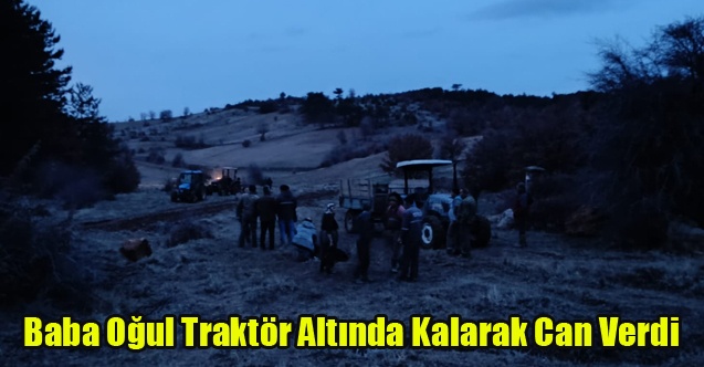 Baba Oğul Traktör Altında Kalarak Can Verdi