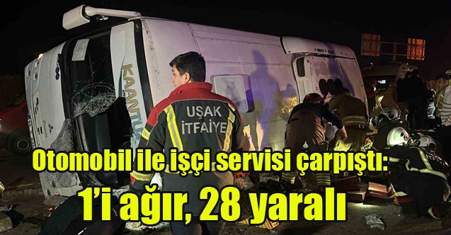 Uşak#039;ta Otomobil ile işçi servisi çarpıştı: 1i ağır, 28 yaralı
