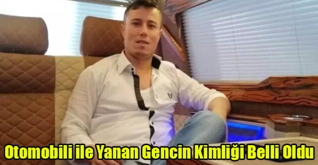 UŞAK#039;TA YANAN OTOMOBİLDE HAYATINI KAYBEDEN GENCİN KİMLİĞİ BELLİ OLDU