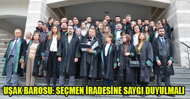 UŞAK BAROSU: SEÇMEN İRADESİNE SAYGI DUYULMALI