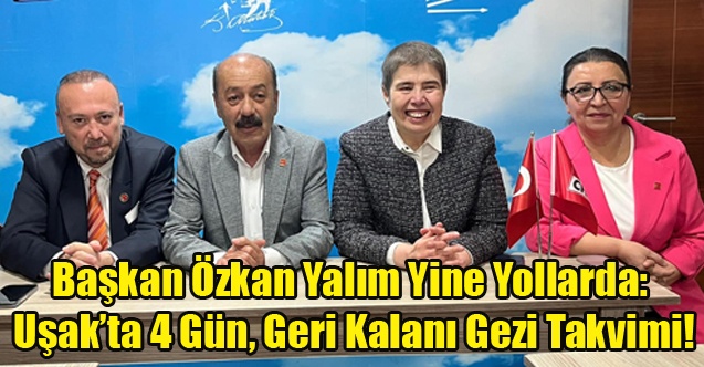 Başkan Özkan Yalım Yine Yollarda: Uşakta 4 Gün, Geri Kalanı Gezi Takvimi!