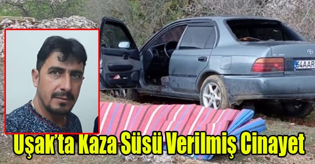 Uşakta kaza süsü verilmiş cinayet