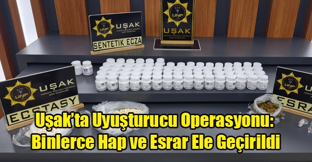 Uşakta Uyuşturucu Operasyonu: Binlerce Hap ve Esrar Ele Geçirildi