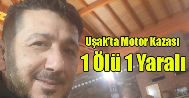 Uşak’ta Motor Kazası: Bir Kişi Hayatını Kaybetti