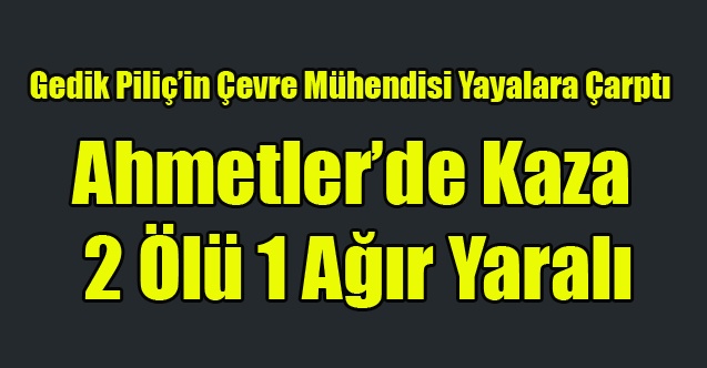 EŞME'DE ÇEVRE MÜHENDİSİ YAYALARA ÇARPTI  2 ÖLÜ 1 AĞIR YARALI