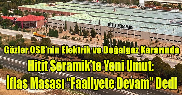 Hitit Seramik’te Gözler OSB’nin Elektrik ve Doğalgaz Kararında