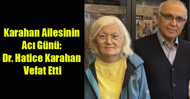 Karahan Ailesinin Acı Günü: Dr. Hatice Karahan Vefat Etti