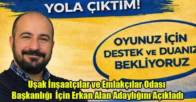 Uşak İnşaatçılar ve Emlakçılar Odası Başkanlığı İçin Erkan Alan Adaylığını Açıkladı